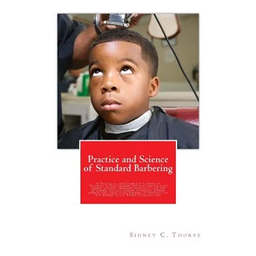 Practice and Science of Standard Barbering: A Practical and Complete Course of Training in Basic barber services and related barber science. Prepared