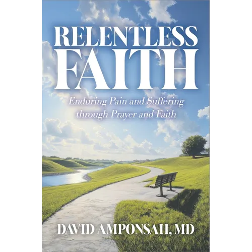 Relentless Faith: Enduring Pain and Suffering through Prayer and Faith
