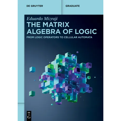 The Matrix Algebra of Logic: From Logic Operators to Cellular Automata