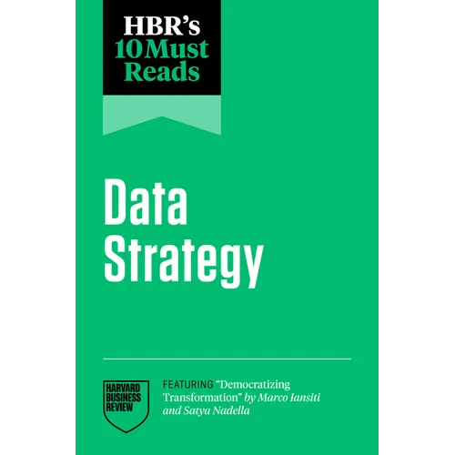 Hbr's 10 Must Reads on Data Strategy (Featuring Democratizing Transformation by Marco Iansiti and Satya Nadella)