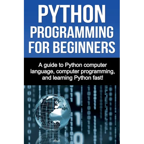 Python Programming for Beginners: A guide to Python computer language, computer programming, and learning Python fast!