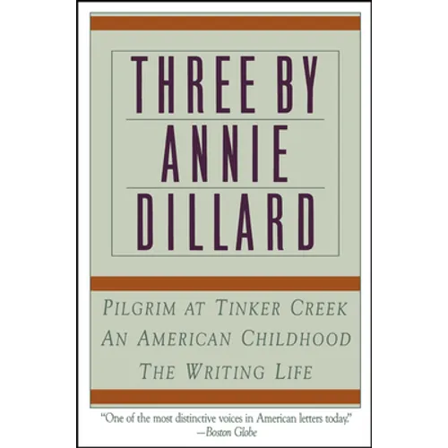 Three by Annie Dillard: The Writing Life, an American Childhood, Pilgrim at Tinker Creek