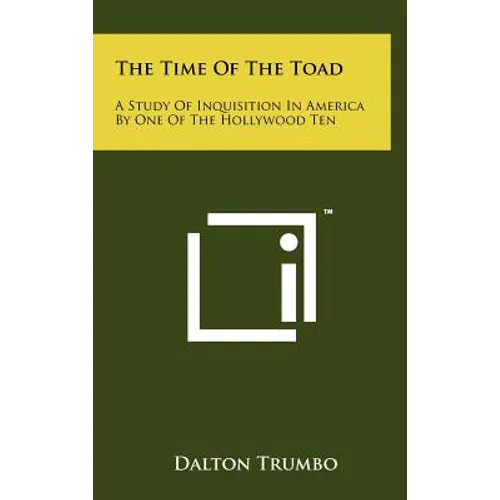 The Time Of The Toad: A Study Of Inquisition In America By One Of The Hollywood Ten