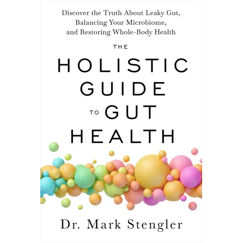The Holistic Guide to Gut Health: Discover the Truth about Leaky Gut, Balancing Your Microbiome, and Restoring Whole-Body Health