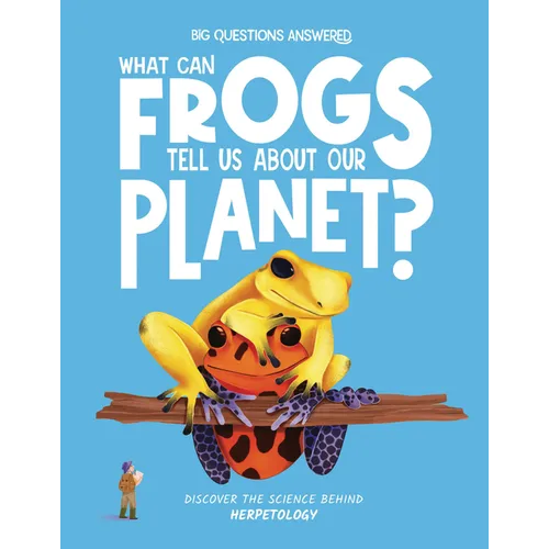 What Can Frogs Tell Us about Our Planet?: Discover the Science Behind Herpetology