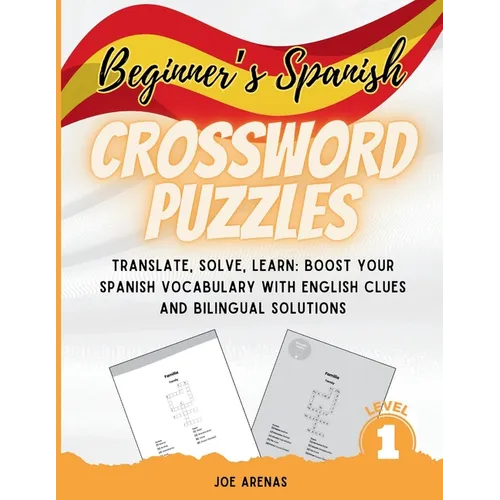 Beginner's Spanish Crossword Puzzles: Translate, Solve, Learn: Boost Your Spanish Vocabulary with English Clues and Bilingual Solutions