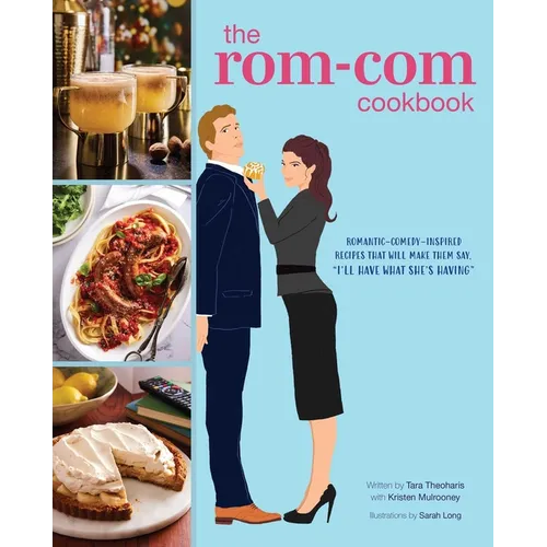 The Rom-Com Cookbook: Romantic-Comedy-Inspired Recipes That Will Make Them Say I'll Have What She's Having