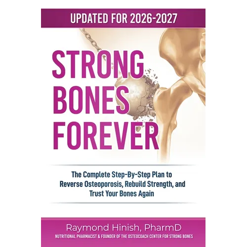 Strong Bones Forever (Second Edition): The Complete Step-By-Step Plan to Reverse Osteoporosis, Rebuild Strength, and Trust Your Bones Again