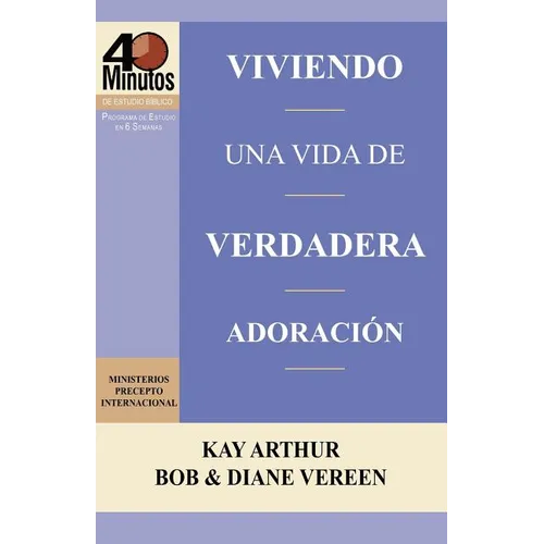 Viviendo una Vida de Verdadera Adoración / Living a Life of True Worship (40 Minute Bible Studies)