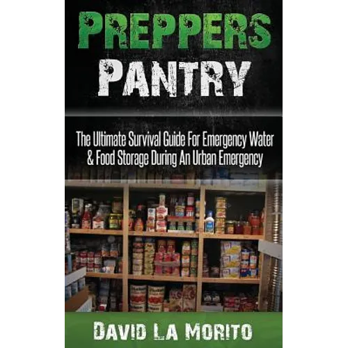 Preppers Pantry: The Ultimate Survival Guide For Emergency Water & Food Storage During An Urban Emergency