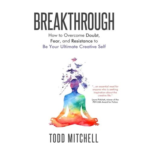 Breakthrough: How to Overcome Doubt, Fear, and Resistance to Be Your Ultimate Creative Self