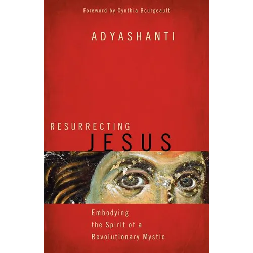 Resurrecting Jesus: Embodying the Spirit of a Revolutionary Mystic