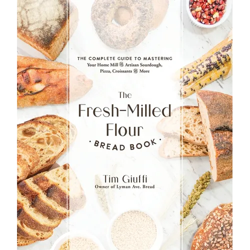 The Fresh-Milled Flour Bread Book: The Complete Guide to Mastering Your Home Mill for Artisan Sourdough, Pizza, Croissants and More