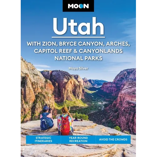 Moon Utah: With Zion, Bryce Canyon, Arches, Capitol Reef & Canyonlands National Parks: Strategic Itineraries, Year-Round Recreation, Avoid the Crowds