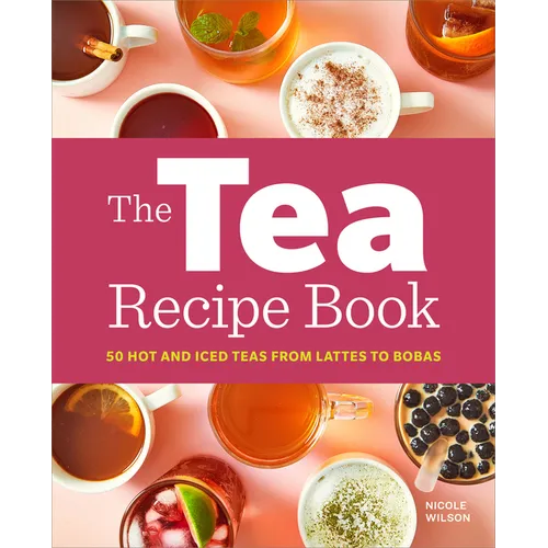 The Tea Recipe Book: 50 Hot and Iced Teas from Lattes to Bobas