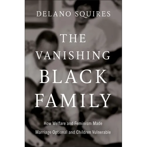 The Vanishing Black Family: How Welfare and Feminism Made Marriage Optional and Children Vulnerable
