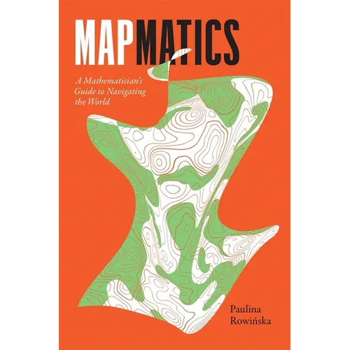Mapmatics: A Mathematician's Guide to Navigating the World