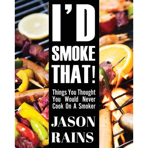 I'd Smoke That! Things You Thought You Would Never Cook On A Smoker