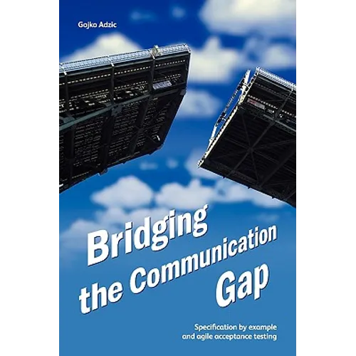 Bridging the Communication Gap: Specification by Example and Agile Acceptance Testing