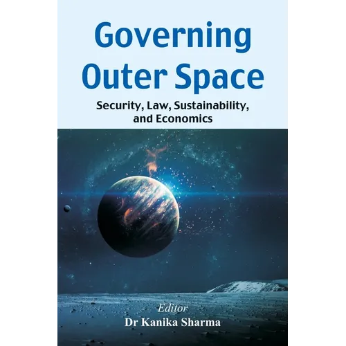 Governing Outer Space: Security, Law, Sustainability, and Economics