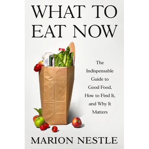 What to Eat Now: The Indispensable Guide to Good Food, How to Find It, and Why It Matters