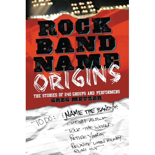 Rock Band Name Origins: The Stories of 240 Groups and Performers