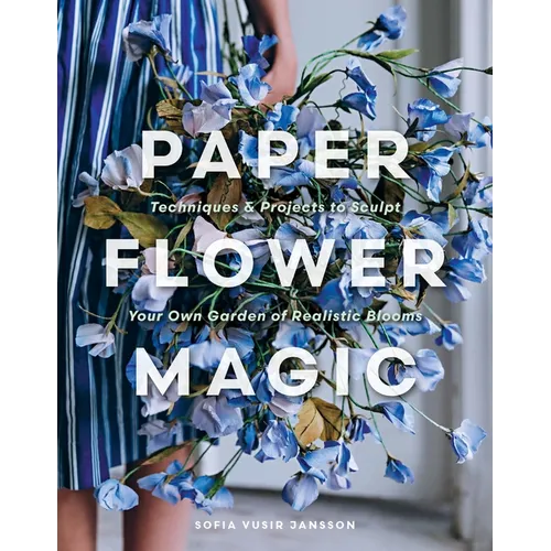 Paper Flower Magic: Techniques & Projects to Sculpt Your Own Garden of Realistic Blooms