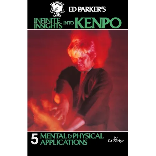 Ed Parker's Infinite Insights Into Kenpo: Mental & Physical Applications