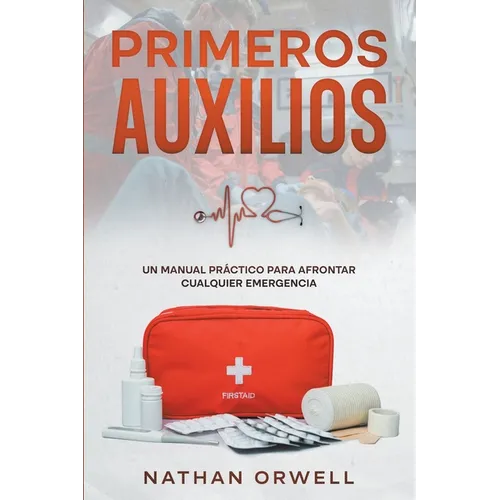 Primeros Auxilios: Un manual práctico para afrontar cualquier emergencia