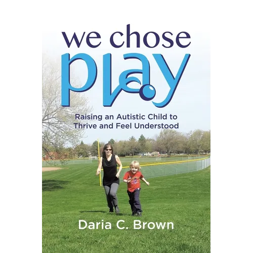 We Chose Play: Raising an Autistic Child to Thrive and Feel Understood