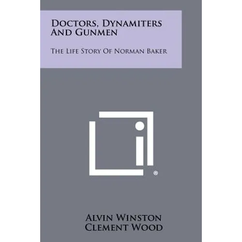 Doctors, Dynamiters And Gunmen: The Life Story Of Norman Baker
