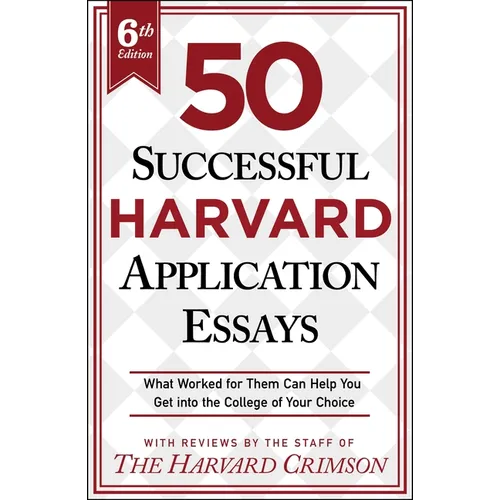 50 Successful Harvard Application Essays, 6th Edition: What Worked for Them Can Help You Get Into the College of Your Choice