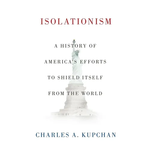 Isolationism: A History of America's Efforts to Shield Itself from the World