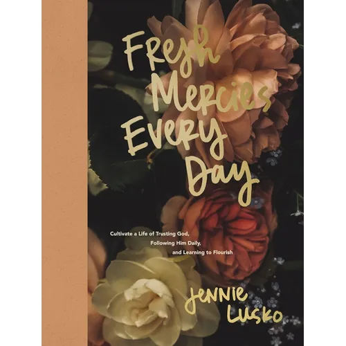 Fresh Mercies Every Day: Cultivate a Life of Trusting God, Following Him Daily, and Learning to Flourish (a 40-Day Devotional)