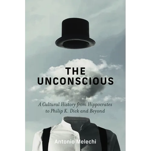 The Unconscious: A Cultural History from Hippocrates to Philip K. Dick and Beyond