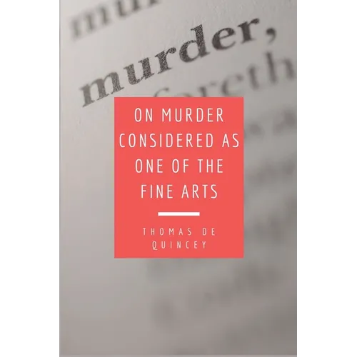 On Murder Considered as one of the Fine Arts: Including THREE MEMORABLE MURDERS, A SEQUEL TO 'MURDER CONSIDERED AS ONE OF THE FINE ARTS.