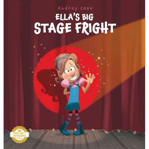 Ella's Big Stage Fright: A Practical Story for Kids on Managing Anxiety