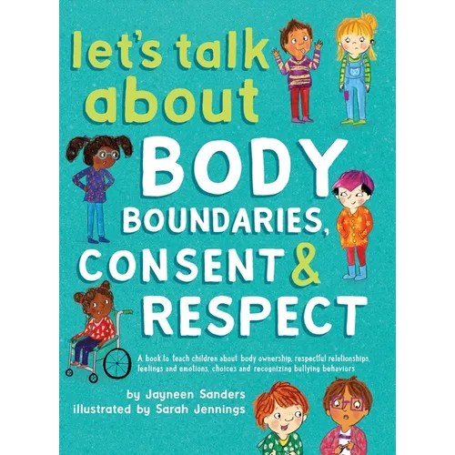 Let's Talk About Body Boundaries, Consent and Respect: Teach children about body ownership, respect, feelings, choices and recognizing bullying behavi