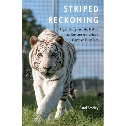Striped Reckoning: Tiger Kings and the Battle to Rescue America's Captive Big Cats