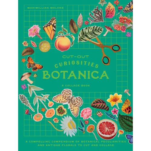 Cut-Out Curiosities: Botanica: A Collage Book: A Compelling Compendium of Botanical Peculiarities and Antique Florals to Cut and Collage