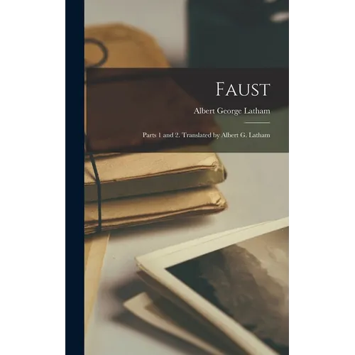 Faust: Parts 1 and 2. Translated by Albert G. Latham