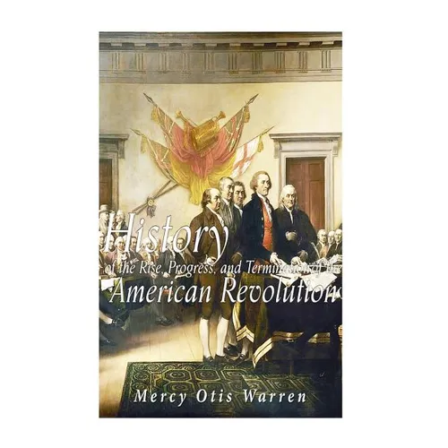 History of the Rise, Progress, and Termination of the American Revolution