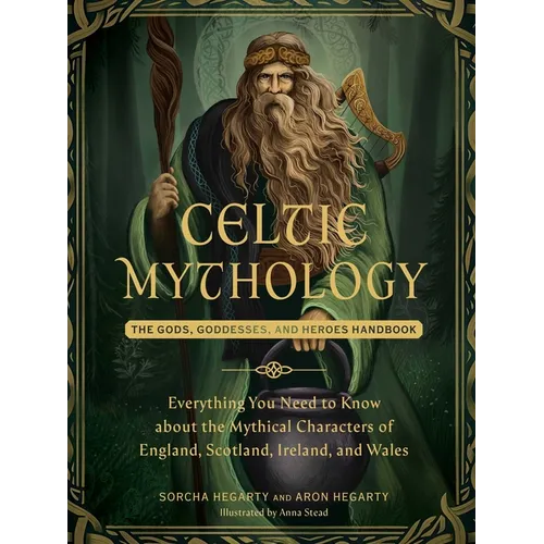 Celtic Mythology: The Gods, Goddesses, and Heroes Handbook