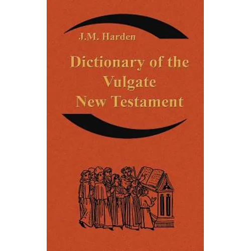 Dictionary of the Vulgate New Testament (Nouum Testamentum Latine ): A Dictionary of Ecclesiastical Latin