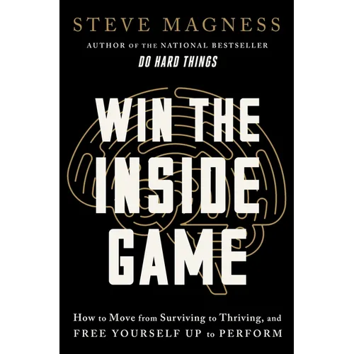 Win the Inside Game: How to Move from Surviving to Thriving, and Free Yourself Up to Perform
