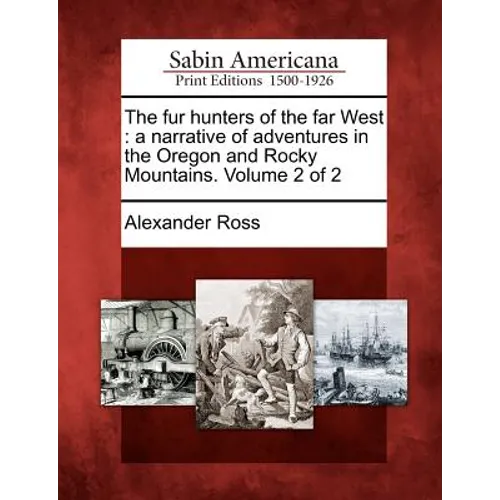 The Fur Hunters of the Far West: A Narrative of Adventures in the Oregon and Rocky Mountains. Volume 2 of 2