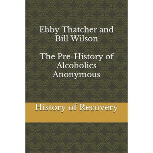 Ebby Thatcher and Bill Wilson The Pre-History of Alcoholics Anonymous