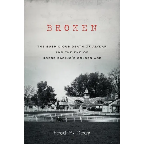 Broken: The Suspicious Death of Alydar and the End of Horse Racing's Golden Age - Paperback