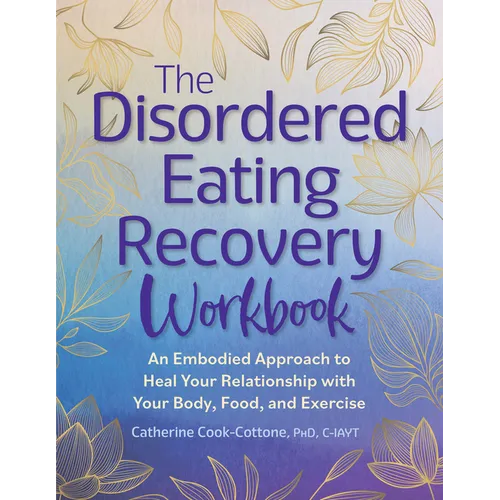The Disordered Eating Recovery Workbook: An Embodied Approach to Heal Your Relationship with Your Body, Food, and Exercise