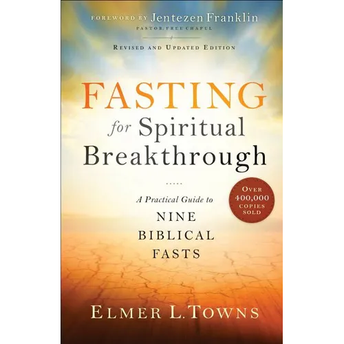 Fasting for Spiritual Breakthrough: A Practical Guide to Nine Biblical Fasts